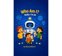 Who Am I? Hello, I'm AI: A Fun and Friendly Introduction to Artificial Intelligence for Curious Kids (Learning with AI)