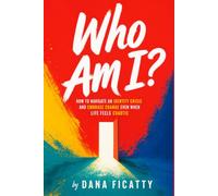 Who Am I?: How To Navigate An Identity Crisis And Embrace Change Even When Life Feels Chaotic