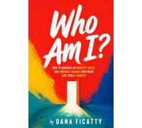 Who Am I?: How To Navigate An Identity Crisis And Embrace Change Even When Life Feels Chaotic