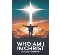 Who Am I in Christ: Embrace Your God-Given Identity and Live with Boldness, Joy, and Eternal Purpose