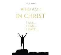 Who am I in Christ: I am, I can, I have