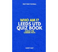 Who Am I? Leeds United Quiz Book: Guess The Football Career Path