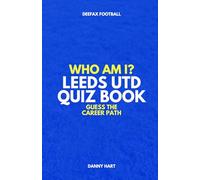 Who Am I? Leeds United Quiz Book: Guess The Football Career Path