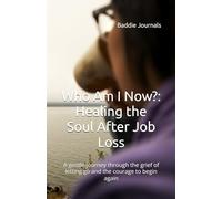 Who Am I Now?: Healing the Soul After Job Loss: A gentle journey through the grief of letting go and the courage to begin again