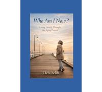 Who Am I Now: Living Gently Through the Aging Process