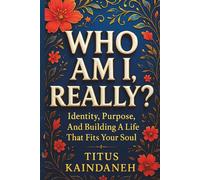 WHO AM I, REALLY?: Identity, Purpose, And Building A Life That Fits Your Soul