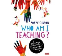 Who Am I Teaching? : How a better understanding of children improves primary teaching and learning