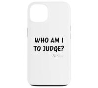 Who Am I To Judge? - Pope Francis Inspirational Quote Case for iPhone 13
