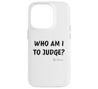 Who Am I To Judge? - Pope Francis Inspirational Quote Case for iPhone 14 Pro
