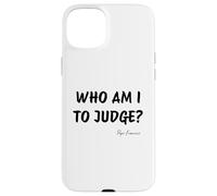 Who Am I To Judge? - Pope Francis Inspirational Quote Case for iPhone 15 Plus