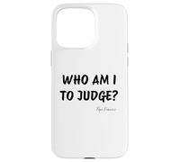 Who Am I To Judge? - Pope Francis Inspirational Quote Case for iPhone 15 Pro Max