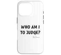 Who Am I To Judge? - Pope Francis Inspirational Quote Case for iPhone 16 Pro