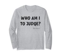 Who Am I To Judge? - Pope Francis Inspirational Quote Long Sleeve T-Shirt