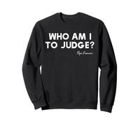 Who Am I To Judge? - Pope Francis Inspirational Quote Sweatshirt