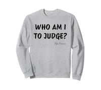 Who Am I To Judge? - Pope Francis Inspirational Quote Sweatshirt