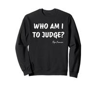 Who Am I To Judge? - Pope Francis Inspirational Quote Sweatshirt