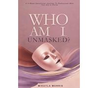Who Am I, Unmasked?: 4-Week Devotional Journey to Heal, Surrender, and Rediscover Who You Are in Christ