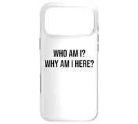 Who Am I Why Am I Here Sign,Who Am I & What Am I Doing Here Case for iPhone 17 Pro Max