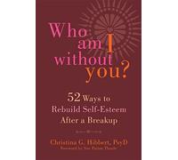 Who Am I Without You?: Fifty-Two Ways to Rebuild Self-Esteem After a Breakup