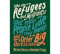 Who are Refugees and Migrants? What Makes People Leave their Homes? And Other Big Questions: (And Other Big Questions)