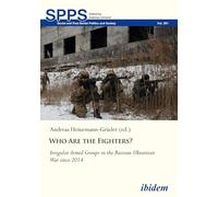 Who Are the Fighters?: Irregular Armed Groups in the Russian-Ukrainian War since 2014: 261 (Soviet and Post-Soviet Politics and Society)