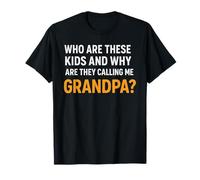 Who are These Kids and Why are They Calling Me Grandpa T-Shirt