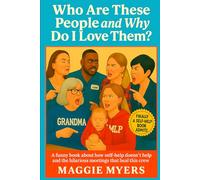 Who Are These People & Why Do I Love Them?: A funny book about how self help doesn't help and the hilarious meetings that heal this crew (Life According to Maggie Series)