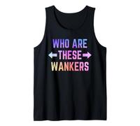 Who are These Wankers Funny British Humour Quote Tank Top