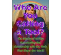 Who Are You Calling a Tool?: The Dignity of Utility: Reevaluating Our Relationship with the Tools That Shape Our World (DAK)