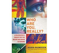 Who Are You, Really? - A Philosopher`s Inquiry into the Nature and Origin of Persons