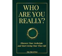 WHO ARE YOU REALLY?: Discover Your Archetype and Start Living Your True Life (TruProStyle Series)