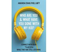 Who Are You & What Have You Done with My Kid?: Connect with Your Tween While They Are Still Listening