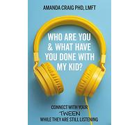 Who Are You & What Have You Done with My Kid?: Connect with Your Tween While They Are Still Listening