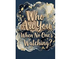 Who Are You When No One’s Watching?: 100 Deep Questions to Reveal Your True Self, Hidden Thoughts, and Inner World