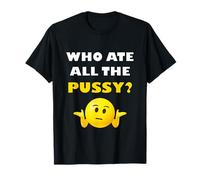 Who Ate All The Pussy Funny Sarcastic T-Shirt