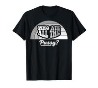Who Ate All The Pussy Question T-Shirt