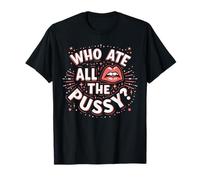 Who Ate All The Pussy Shirt Men Women Adult Humor T-Shirt