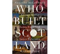 Who Built Scotland: A History of the Nation in Twenty-Five Buildings