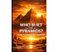 Who Built the Pyramids?: Unveiling the Truth Behind Egypt’s Eternal Wonder