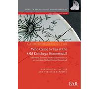 Who Came to Tea at the Old Kinchega Homestead?: Tablewares, Teawares and Social Interaction at an Australian Outback Pastoral Homestead (2964) (British Archaeological Reports International Series)