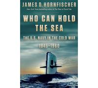 Who Can Hold the Sea: The U.S. Navy in the Cold War 1945-1960