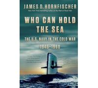 Who Can Hold the Sea: The U.S. Navy in the Cold War 1945-1960