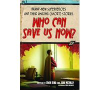 Who Can Save Us Now?: Brand-New Superheroes and Their Amazing (Short) Stories