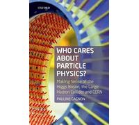 Who Cares about Particle Physics?: Making Sense of the Higgs Boson, the Large Hadron Collider and CERN