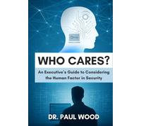 Who Cares?: An Executive's Guide to Considering the Human Factor in Security