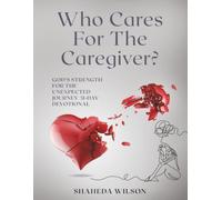 Who Cares For The Caregiver? God’s Strength For The Unexpected Journey 31-Day Devotional