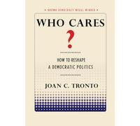 Who Cares?: How to Reshape a Democratic Politics (Brown Democracy Medal)
