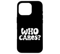 Who Cares, The Truth About Life, Funny Case for iPhone 16 Pro