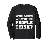 Who Cares What Other People Think -Confidence Positive Quote Long Sleeve T-Shirt
