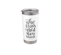 Who Cares What They Think Funny Quote Stainless Steel Insulated Tumbler
